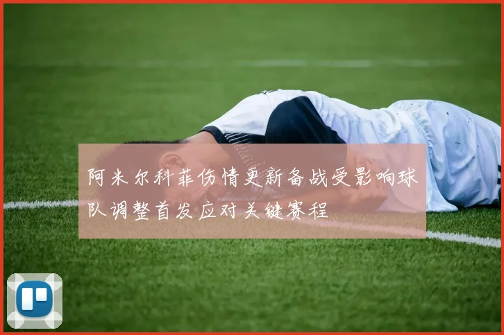 阿米尔科菲伤情更新备战受影响球队调整首发应对关键赛程