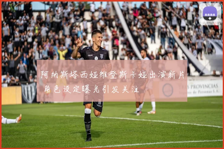 阿纳斯塔西娅维登斯卡娅出演新片 角色设定曝光引发关注