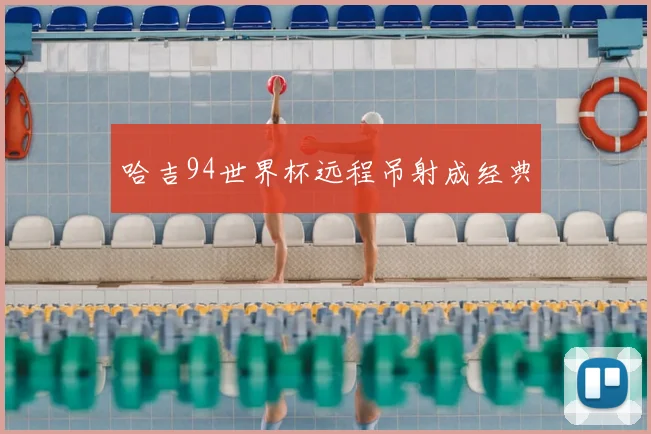 哈吉94世界杯远程吊射成经典