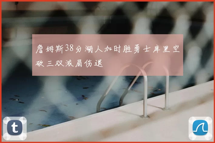 詹姆斯38分湖人加时胜勇士库里空砍三双浓眉伤退