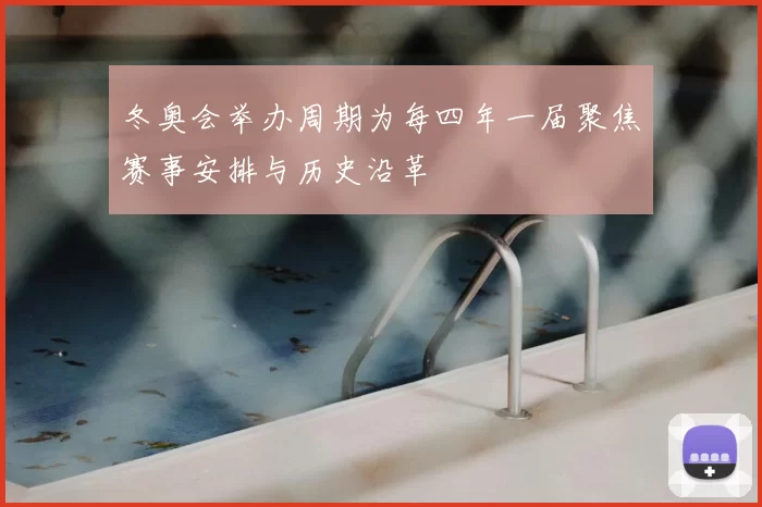 冬奥会举办周期为每四年一届聚焦赛事安排与历史沿革