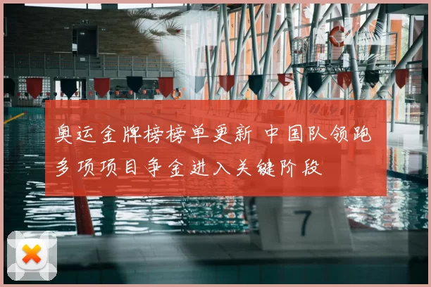 奥运金牌榜榜单更新 中国队领跑 多项项目争金进入关键阶段