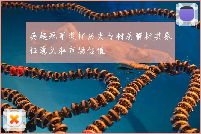 英超冠军奖杯历史与材质解析其象征意义和市场估值