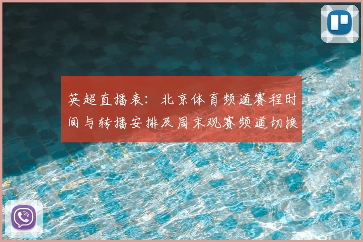 英超直播表：北京体育频道赛程时间与转播安排及周末观赛频道切换提示