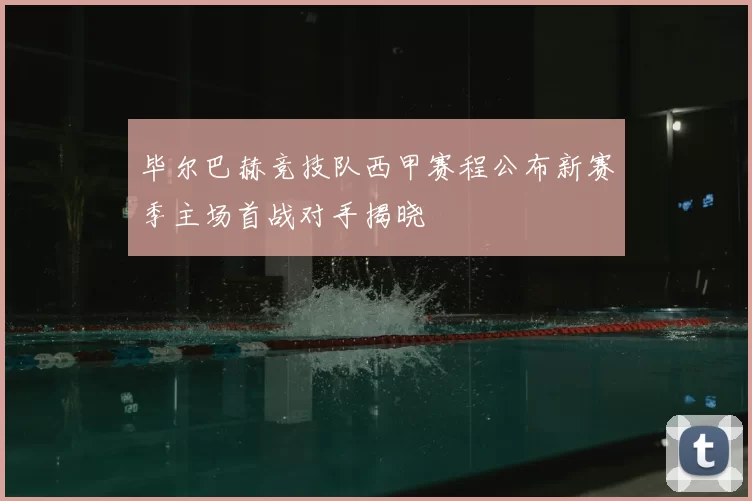 毕尔巴赫竞技队西甲赛程公布新赛季主场首战对手揭晓
